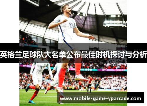 英格兰足球队大名单公布最佳时机探讨与分析