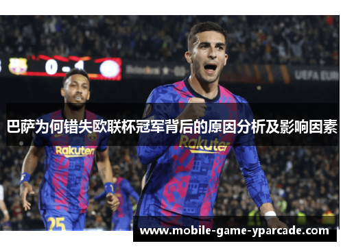 巴萨为何错失欧联杯冠军背后的原因分析及影响因素