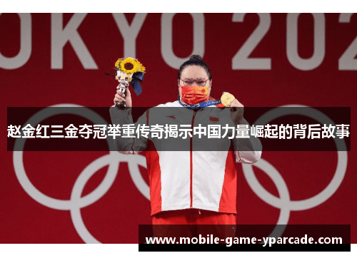 赵金红三金夺冠举重传奇揭示中国力量崛起的背后故事