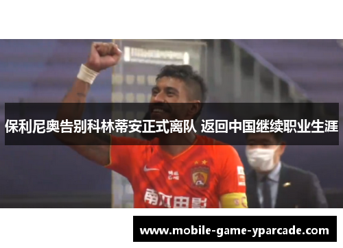 保利尼奥告别科林蒂安正式离队 返回中国继续职业生涯