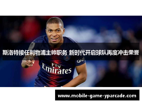 斯洛特接任利物浦主帅职务 新时代开启球队再度冲击荣誉