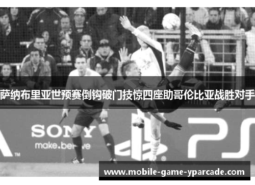萨纳布里亚世预赛倒钩破门技惊四座助哥伦比亚战胜对手