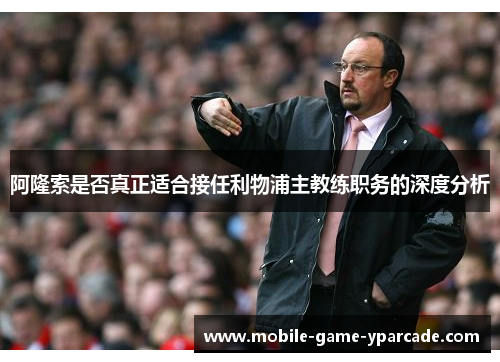 阿隆索是否真正适合接任利物浦主教练职务的深度分析